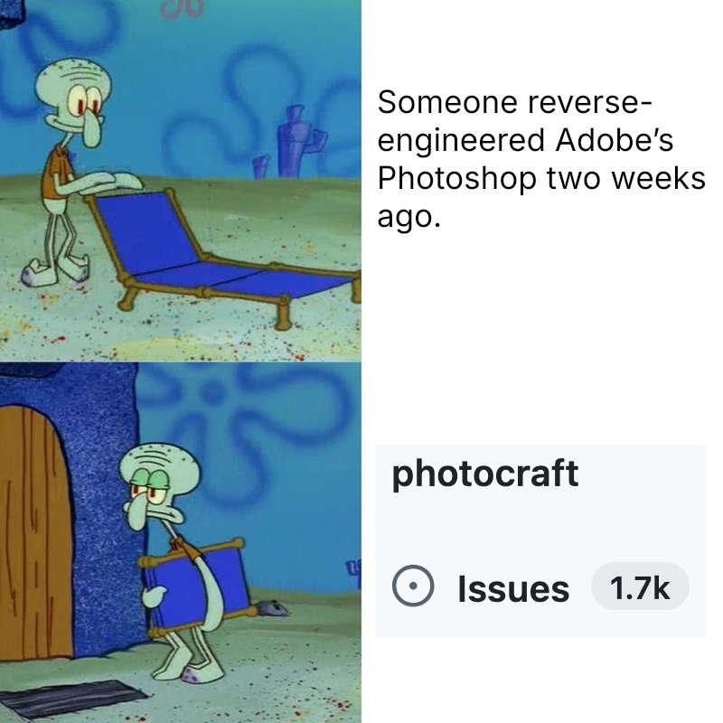 Two-panel SpongeBob meme showing Squidward setting up a beach chair, then folding it up and walking away. The first panel reads, “Someone reverse-engineered Adobe’s Photoshop two weeks ago.” The second shows the Photocraft GitHub repository with 1.7k open issues, implying that Squidward has lost interest after seeing the issue count.